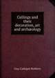 Ceilings and their decoration, art and arch?ology, Guy Cadogan Rothery 