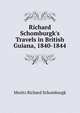 Richard Schomburgk's Travels in British Guiana, 1840-1844, Moritz Richard Schomburgk 