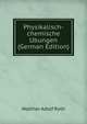 Physikalisch-chemische Ubungen (German Edition), Walther Adolf Roth 