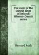 The coins of the Danish kings of Ireland: Hiberno-Danish series, Bernard Roth 