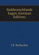 S?ddeutschlands Sagen (German Edition), J.B. Rothacker 