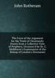 The Force of the Argument for the Truth of Christianity Drawn from a Collective View of Prophecy, Occasion'd by Dr. C. Middleton's Examination of the Bishop of London's Discourses, John Rotheram 