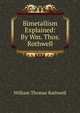 Bimetallism Explained: By Wm. Thos. Rothwell, William Thomas Rothwell 