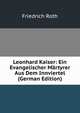 Leonhard Kaiser: Ein Evangelischer Martyrer Aus Dem Innviertel (German Edition), Friedrich Roth 