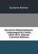 Souvenirs Diplomatiques: L'allemagne Et L'italie, 1870-1871, Volume 2 (French Edition), Gustave Rothan 