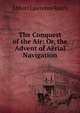 The Conquest of the Air: Or, the Advent of Aerial Navigation, Abbott Lawrence Rotch 