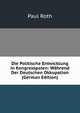 Die Politische Entwicklung in Kongresspolen: Wahrend Der Deutschen Okkupation (German Edition), Paul Roth 