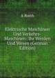 Elektrische Maschinen Und Verkehrs-Maschinen: Ihr Werden Und Wesen (German Edition), A Rotth 