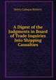 A Digest of the Judgments in Board of Trade Inquiries Into Shipping Casualties, Henry Cadogan Rothery 