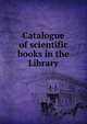 Catalogue of scientific books in the Library, 