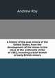 A history of the coal miners of the United States, from the development of the mines to the close of the anthracite strike of 1902, including a brief sketch of early British miners, Andrew Roy 