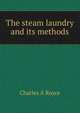 The steam laundry and its methods, Charles A Royce 