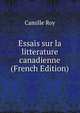 Essais sur la litterature canadienne (French Edition), Camille Roy 