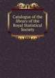 Catalogue of the library of the Royal Statistical Society, 