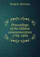 Proceedings of the Gibbon commemoration 1794-1894, Frederic Harrison 