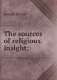 The sources of religious insight;, Royce, Josiah, 1855-1916 