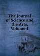 The Journal of Science and the Arts, Volume 1, 