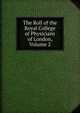 The Roll of the Royal College of Physicians of London, Volume 2, 