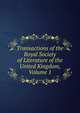 Transactions of the Royal Society of Literature of the United Kingdom, Volume 1, 