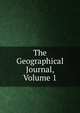 The Geographical Journal, Volume 1, 