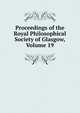Proceedings of the Royal Philosophical Society of Glasgow, Volume 19, 