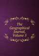 The Geographical Journal, Volume 5, 