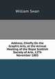 Address, Chiefly On the Graphic Arts, at the Annual Meeting of the Royal Scottish Society of Arts, 12Th November 1883, William Swan 