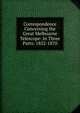 Correspondence Concerning the Great Melbourne Telescope: In Three Parts: 1852-1870, 