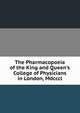 The Pharmacopoeia of the King and Queen's College of Physicians in London, Mdcccl., 