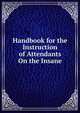 Handbook for the Instruction of Attendants On the Insane, 