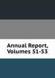 Annual Report, Volumes 51-53, 