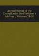 Annual Report of the Council, with the President's Address ., Volumes 28-50, 