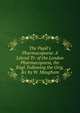 The Pupil's Pharmacopoeia: A Literal Tr. of the London Pharmacopoeia, the Engl. Following the Orig. &c by W. Maugham, 