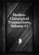Medico-Chirurgical Transactions, Volume 67, 