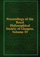 Proceedings of the Royal Philosophical Society of Glasgow, Volume 39, 