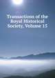 Transactions of the Royal Historical Society, Volume 15, 