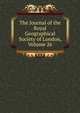 The Journal of the Royal Geographical Society of London, Volume 26, 