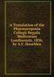 A Translation of the Pharmacopoeia Collegii Regalis Medicorum Londinensis, 1836, by A.F. Haselden, 
