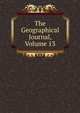 The Geographical Journal, Volume 13, 