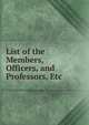 List of the Members, Officers, and Professors, Etc., 