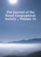 The Journal of the Royal Geographical Society ., Volume 14, 