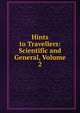Hints to Travellers: Scientific and General, Volume 2, 