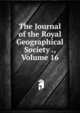 The Journal of the Royal Geographical Society ., Volume 16, 