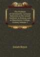 The Problem of Christianity: Lectures Delivered at the Lowell Institute in Boston, and at Manchester College, Oxford, Volume 1, Royce, Josiah, 1855-1916 
