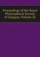 Proceedings of the Royal Philosophical Society of Glasgow, Volume 36, 