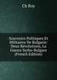 Souvenirs Politiques Et Militaires De Bulgarie: Deux Revolutions, La Guerre Serbo-Bulgare (French Edition), Ch Roy 