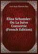 Elisa Schumler: Ou La Juive Convertie (French Edition), Just-Jean-Etienne Roy 