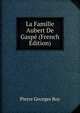 La Famille Aubert De Gaspe (French Edition), Pierre Georges Roy 