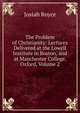 The Problem of Christianity: Lectures Delivered at the Lowell Institute in Boston, and at Manchester College, Oxford, Volume 2, Royce, Josiah, 1855-1916 
