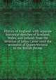 History of England: with separate historical sketches of Scotland, Wales, and Ireland; from the invasion of Julius C?sar until the accession of Queen Victoria to the British throne, 